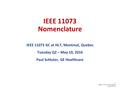 1 IEEE 11073 GC Montreal 2016-05-10 IEEE 11073 Nomenclature IEEE 11073 GC at HL7, Montreal, Quebec Tuesday Q2 – May 10, 2016 Paul Schluter, GE Healthcare.