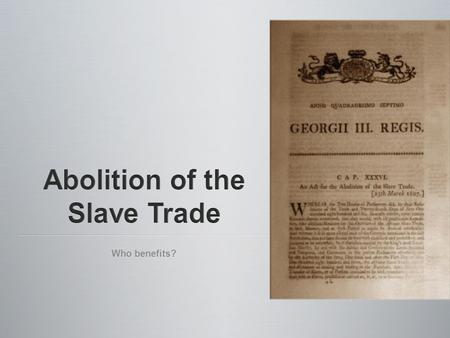 Who benefits?. Focus: Parliament is debating the abolition of the slave trade. Most Members of Parliament (MPs) are against the abolition of the slave.