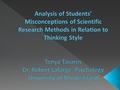 Abstract  This study explores college students’ misconceptions about scientific research methods and their predisposition for rational-analytic thinking.