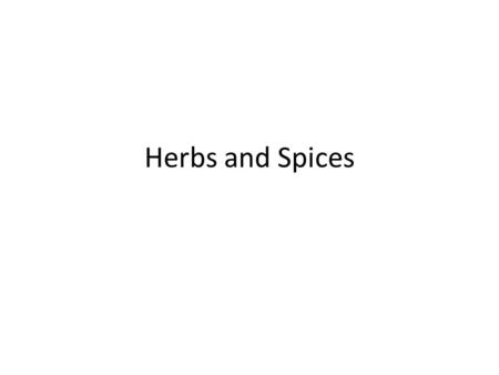 Herbs and Spices. Spice A strongly flavored aromatic substance which comes mainly from the stem, root, berry, or seed of a plant. Mainly grown in the.