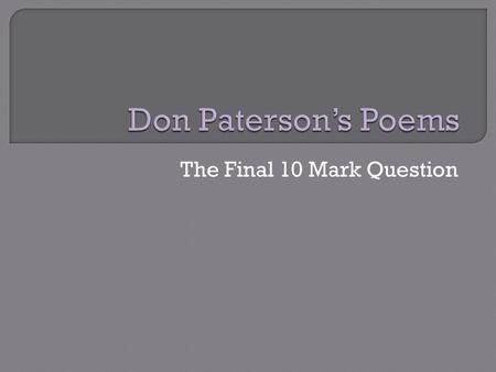 The Final 10 Mark Question. Discuss how Paterson develops the theme of relationships in this and at least one other poem. 10 marks.