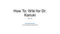 How To: Wiki for Dr. Kariuki Kasie Culi For instructional purposes ONLY.