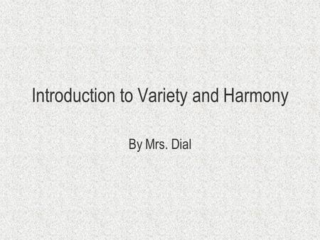 Introduction to Variety and Harmony By Mrs. Dial.