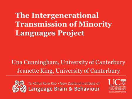 The Intergenerational Transmission of Minority Languages Project Una Cunningham, University of Canterbury Jeanette King, University of Canterbury.