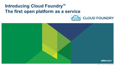 © 2011 VMware Inc. All rights reserved Introducing Cloud Foundry TM The first open platform as a service.