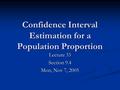 Confidence Interval Estimation for a Population Proportion Lecture 33 Section 9.4 Mon, Nov 7, 2005.