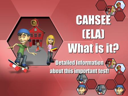 CAHSEE (ELA) What is it? Detailed Information about this important test! Detailed Information about this important test!