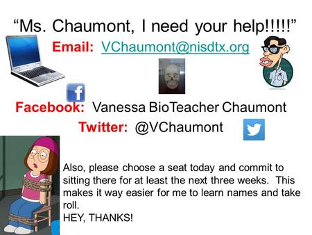 “Ms. Chaumont, I need your help!!!!!”   Facebook: Vanessa BioTeacher Chaumont Also, please.