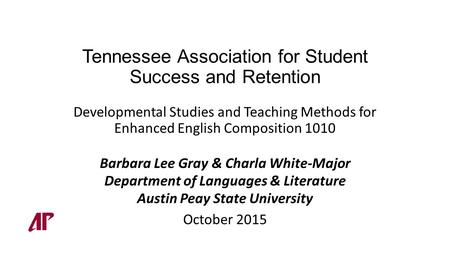 Tennessee Association for Student Success and Retention Developmental Studies and Teaching Methods for Enhanced English Composition 1010 Barbara Lee Gray.