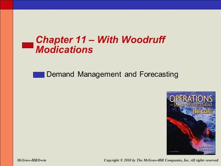 Chapter 11 – With Woodruff Modications Demand Management and Forecasting Copyright © 2010 by The McGraw-Hill Companies, Inc. All rights reserved.McGraw-Hill/Irwin.