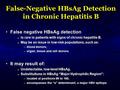 False negative HBsAg detectionFalse negative HBsAg detection n Is rare in patients with signs of chronic hepatitis B. n May be an issue in low-risk populations,