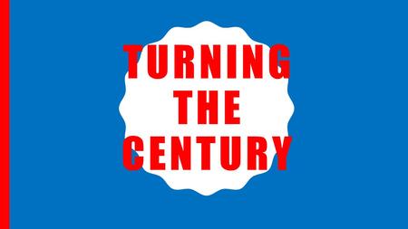 TURNING THE CENTURY. POLITICS AT THE TURN OF THE CENTURY Nation had become divided between parties –Midwest and Sunbelt=Rep. (Red), West Coast and N.E.=