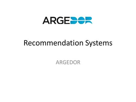 Recommendation Systems ARGEDOR. Introduction Sample Data Tools Cases.