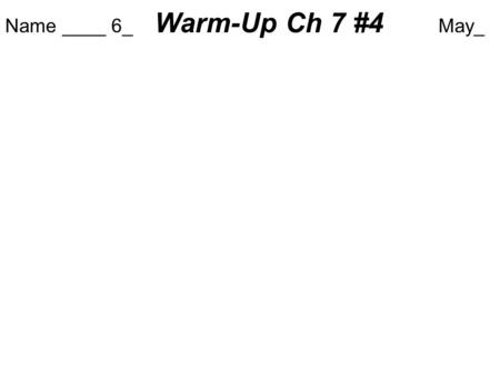 Name ____ 6_ Warm-Up Ch 7 #4 May_. Which would you use to display the following sets of data: line graph? OR series of points? Name ____ 6_ Warm-Up Ch.