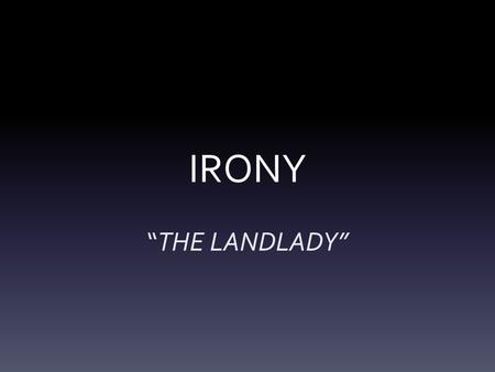 IRONY “THE LANDLADY”.