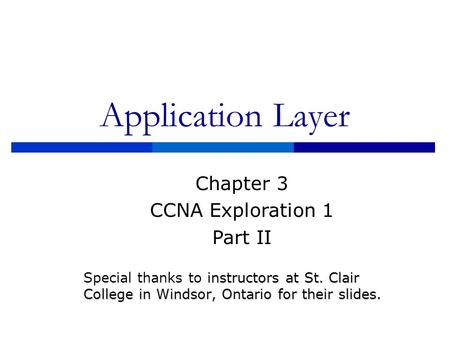 Application Layer instructors at St. Clair College in Windsor, Ontario for their slides. Special thanks to instructors at St. Clair College in Windsor,