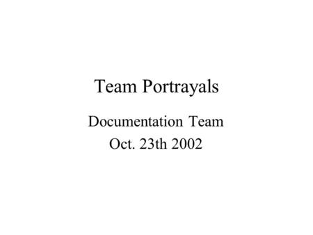 Team Portrayals Documentation Team Oct. 23th 2002.