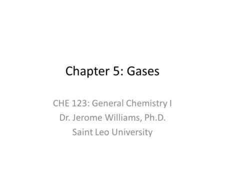 Chapter 5: Gases CHE 123: General Chemistry I Dr. Jerome Williams, Ph.D. Saint Leo University.