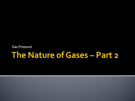 Gas Pressure.  When you complete this presentation, you will be able to:  describe gas pressure in terms of the motion of gas particles.  describe.