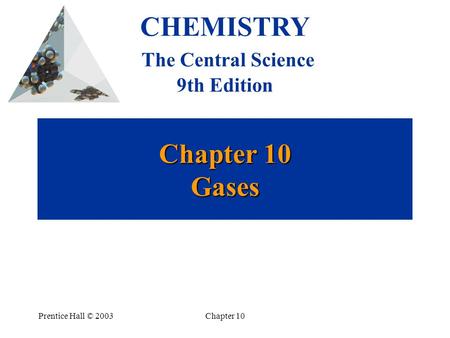 Prentice Hall © 2003Chapter 10 Chapter 10 Gases CHEMISTRY The Central Science 9th Edition.