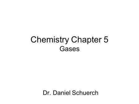 Chemistry Chapter 5 Gases Dr. Daniel Schuerch. Gas Pressure Gas pressure is the result of simultaneous collisions of billions of rapidly moving particles.