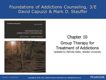 Foundations of Addictions Counseling, 3/E David Capuzzi & Mark D. Stauffer Copyright © 2016, 2012, 2008 by Pearson Education, Inc. All Rights Reserved.