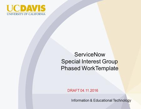 ServiceNow Special Interest Group Phased WorkTemplate Information & Educational Technology 1 DRAFT 04.11.2016.