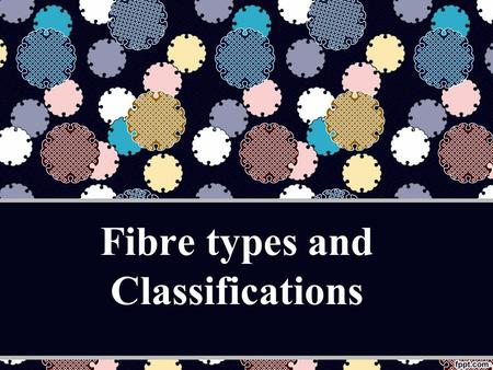 Fibre types and Classifications