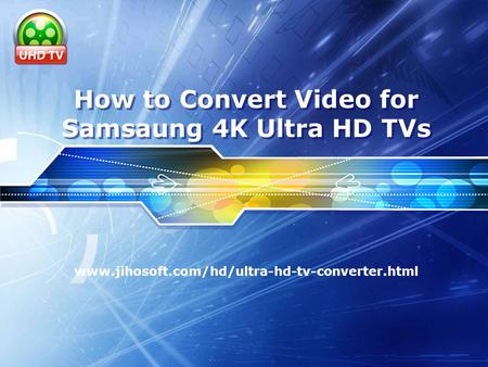 LOGO How to Convert Video for Samsaung 4K Ultra HD TVs www.jihosoft.com/hd/ultra-hd-tv-converter.html.