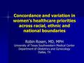 Concordance and variation in women's healthcare priorities across racial, ethnic and national boundaries Robin Rosen, MD, MPH University of Texas Southwestern.