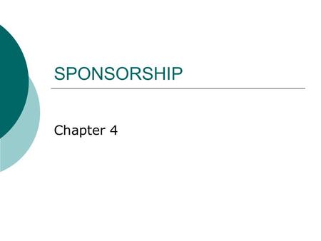 SPONSORSHIP Chapter 4. Sponsor  Person, organization or business that gives money or donates products to a group or team in exchange for public recognition.