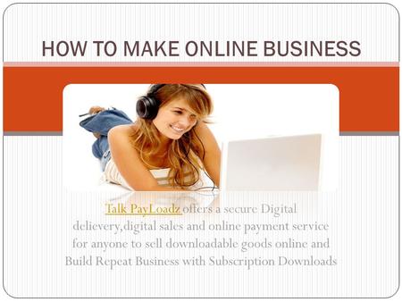 Talk PayLoadz Talk PayLoadz offers a secure Digital delievery,digital sales and online payment service for anyone to sell downloadable goods online and.