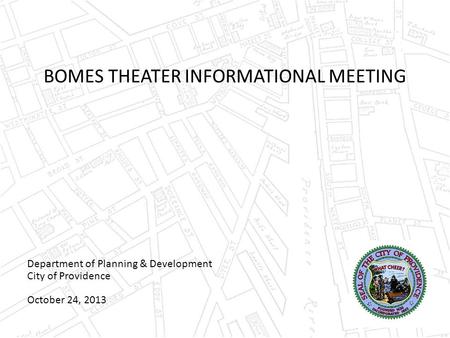 BOMES THEATER INFORMATIONAL MEETING Department of Planning & Development City of Providence October 24, 2013.