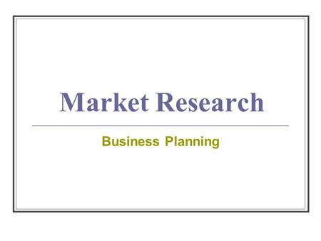 Market Research Business Planning. Market Research is used to: Provide data about customers, products, services, prices, etc. Project future sales Tell.