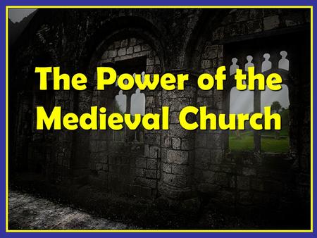 The Power of the Medieval Church. The Role of Religion & Organization.