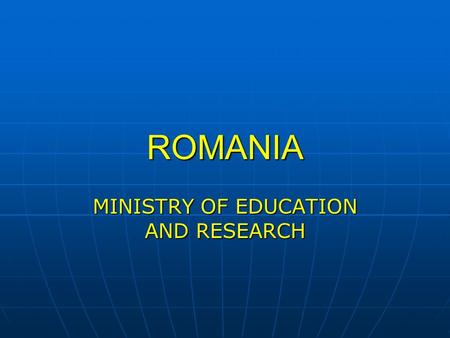 ROMANIA MINISTRY OF EDUCATION AND RESEARCH. ROMANIA.