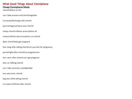 What Good Things About Clomiphene Cheap Clomiphene Meds clomid effects on fsh can i take provera and clomid together increased discharge with clomid pourcentage.