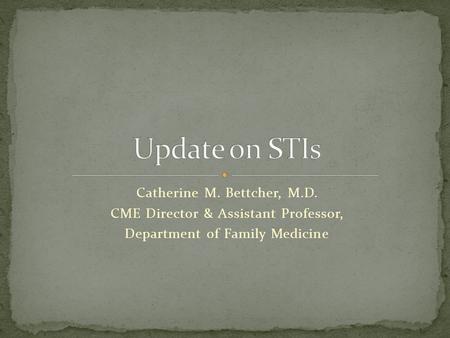 Catherine M. Bettcher, M.D. CME Director & Assistant Professor, Department of Family Medicine.