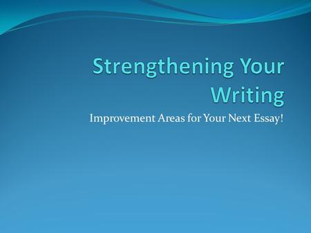 Improvement Areas for Your Next Essay!. Revision Suggestions Topic Sentence Quotations Verb Tense Grammar and Conventions Unity and Organization of Paragraph.