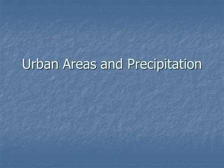 Urban Areas and Precipitation. Precipitation Remind yourself how the principle of convection rainfall works… Remind yourself how the principle of convection.