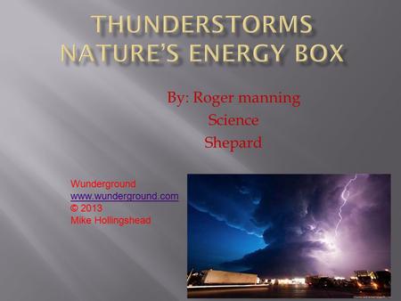 By: Roger manning Science Shepard Wunderground www.wunderground.com © 2013 Mike Hollingshead.