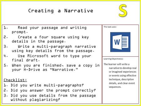 1. Read your passage and writing prompt. 2. Create a four square using key details in the passage. 3. Write a multi-paragraph narrative using key details.