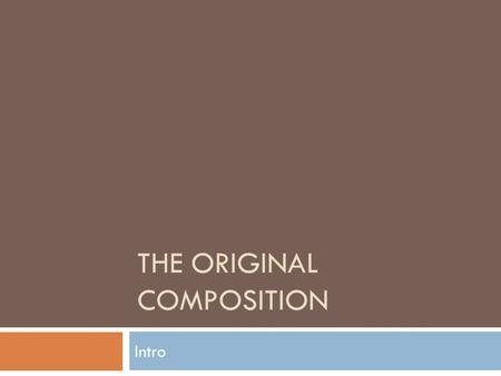 THE ORIGINAL COMPOSITION Intro. The Original Composition  Part Three of your provincial exam will ask you to:  Write a multi-paragraph composition on.