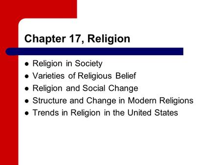 Chapter 17, Religion Religion in Society Varieties of Religious Belief Religion and Social Change Structure and Change in Modern Religions Trends in Religion.