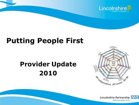 Putting People First Provider Update 2010. Self Directed Support (Personal Budgets) Has to meet the following criteria: –The person (or their representative)