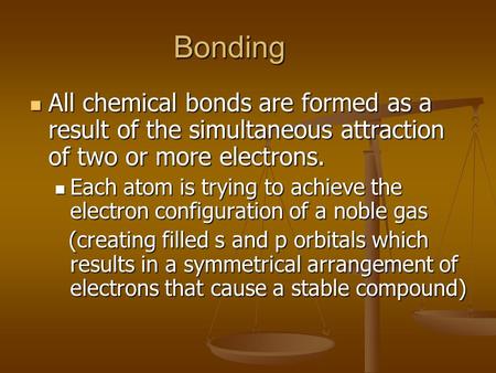 Bonding All chemical bonds are formed as a result of the simultaneous attraction of two or more electrons. All chemical bonds are formed as a result of.