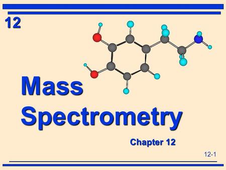 12-1 12 Mass Spectrometry u Chapter 12 Chapter 12.