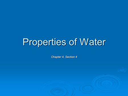 Properties of Water Chapter 4, Section 4. Structure of Water: A Polar Molecule  electrons are more likely to be found around the oxygen than the hydrogen.