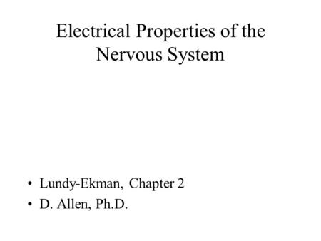 Electrical Properties of the Nervous System Lundy-Ekman, Chapter 2 D. Allen, Ph.D.