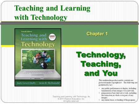 Teaching and Learning with Technology, 4e © 2011 Pearson Education, Inc. All rights reserved. Chapter 1 Technology, Teaching, and You Teaching and Learning.